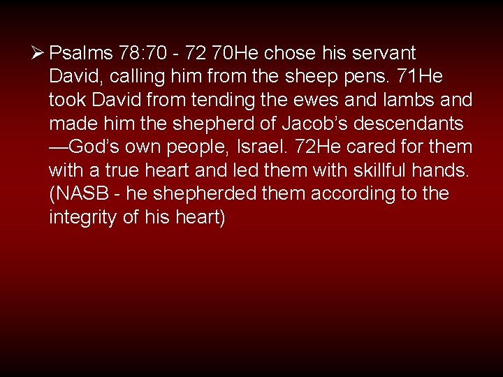 Ø Psalms 78: 70 - 72 70 He chose his servant David, calling him