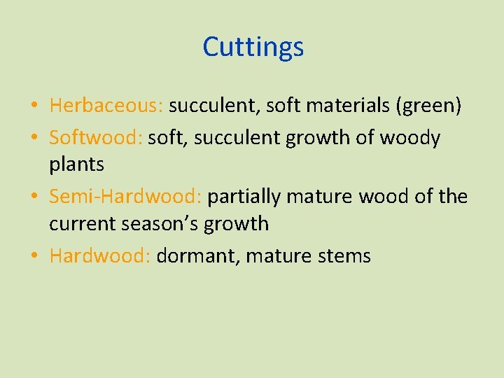 Cuttings • Herbaceous: succulent, soft materials (green) • Softwood: soft, succulent growth of woody