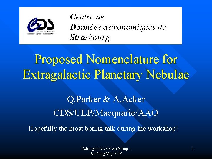 Proposed Nomenclature for Extragalactic Planetary Nebulae Q. Parker & A. Acker CDS/ULP/Macquarie/AAO Hopefully the