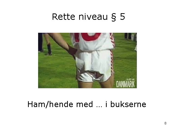 Rette niveau § 5 Ham/hende med … i bukserne 8 