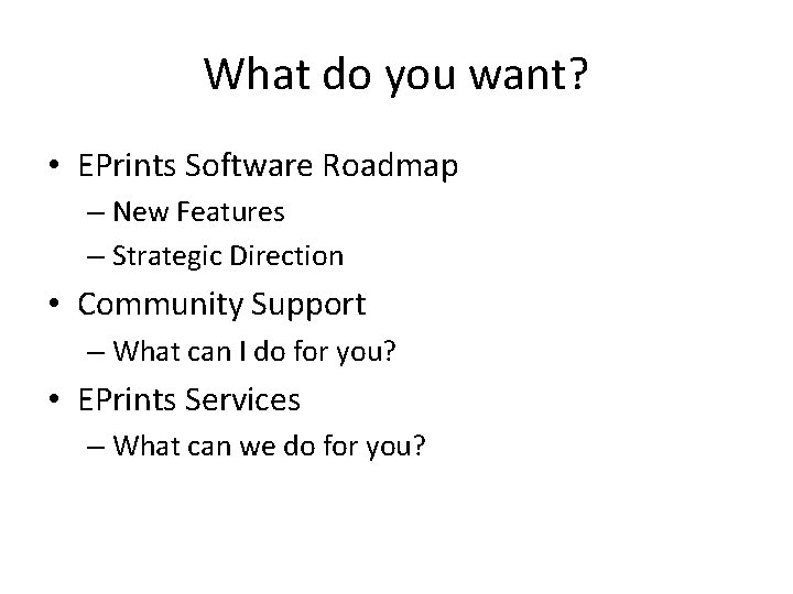 What do you want? • EPrints Software Roadmap – New Features – Strategic Direction