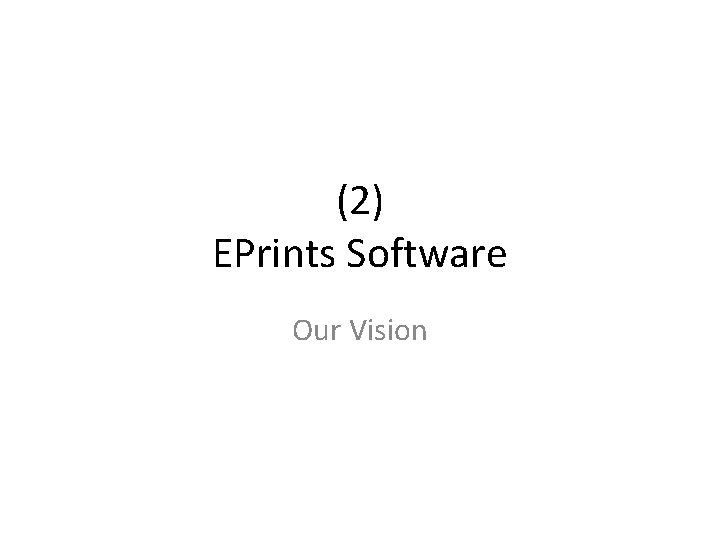 (2) EPrints Software Our Vision 