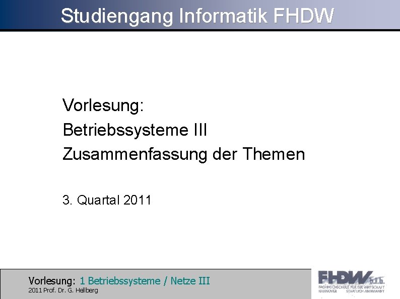 Studiengang Informatik FHDW Vorlesung: Betriebssysteme III Zusammenfassung der Themen 3. Quartal 2011 Vorlesung: 1