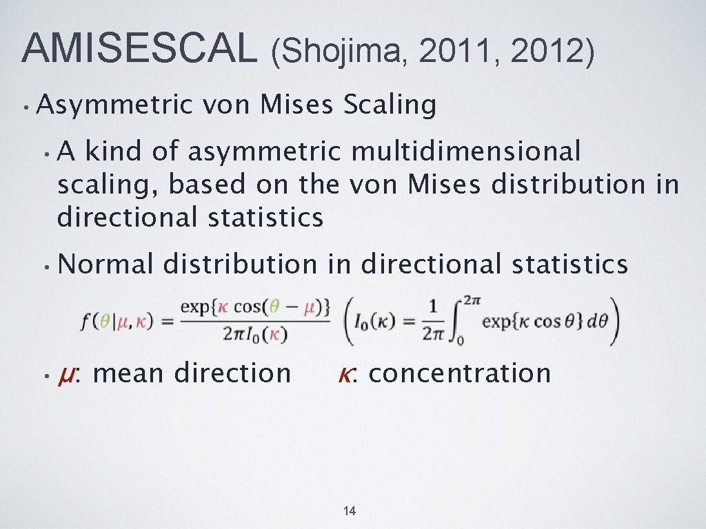 AMISESCAL (Shojima, 2011, 2012) • Asymmetric von Mises Scaling • A kind of asymmetric