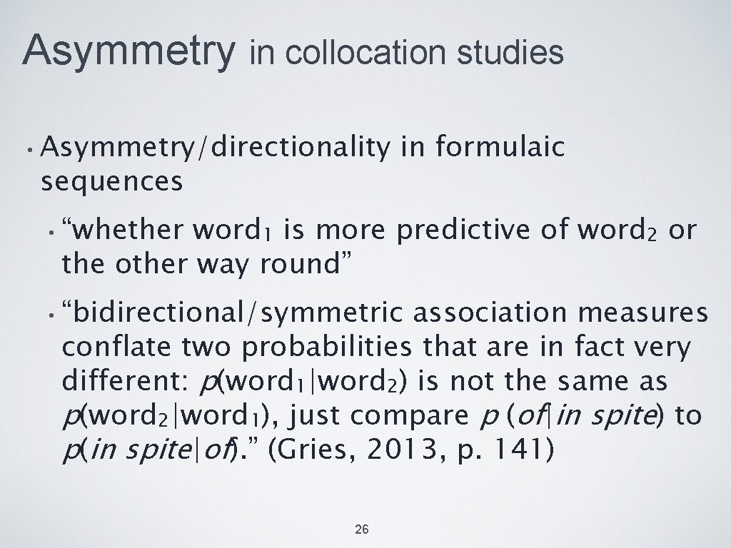 Asymmetry in collocation studies • Asymmetry/directionality sequences in formulaic • “whether word 1 is