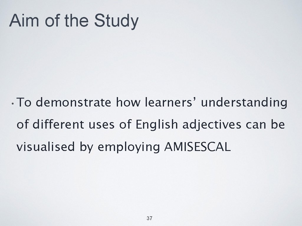 Aim of the Study • To demonstrate how learners’ understanding of different uses of