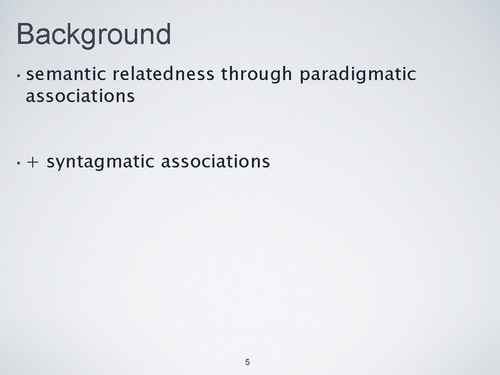 Background • semantic relatedness through paradigmatic associations • + syntagmatic associations 5 