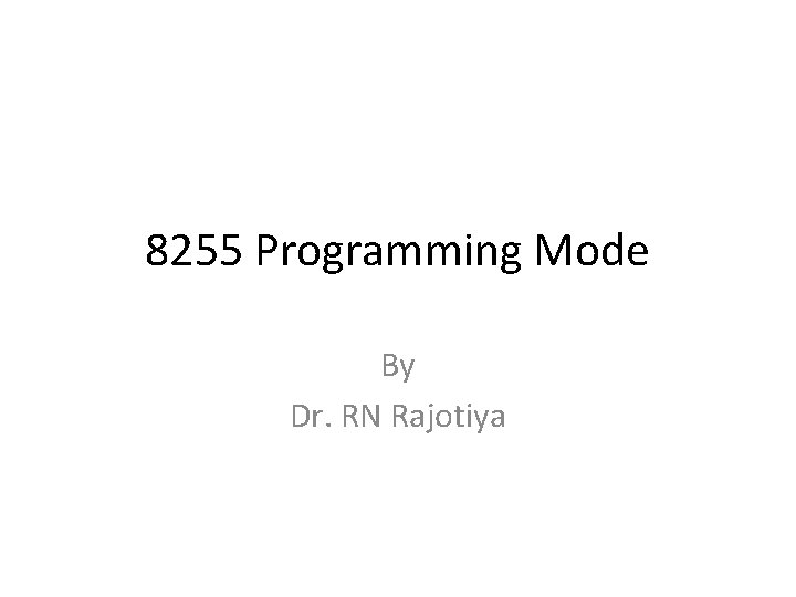 8255 Programming Mode By Dr. RN Rajotiya 