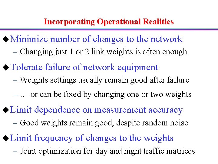 Incorporating Operational Realities u Minimize number of changes to the network – Changing just