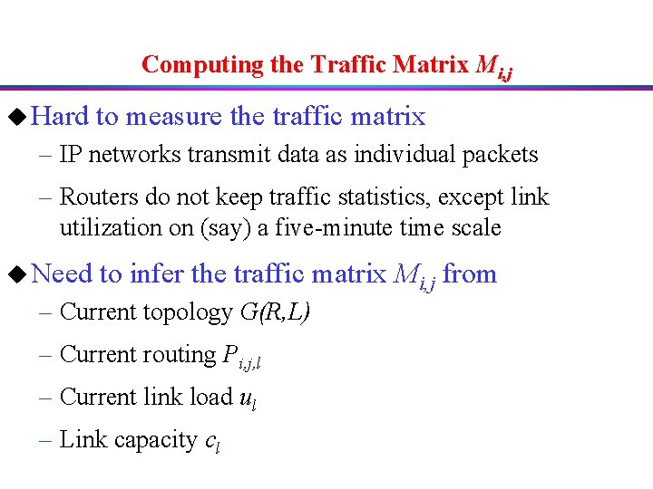 Computing the Traffic Matrix Mi, j u Hard to measure the traffic matrix –