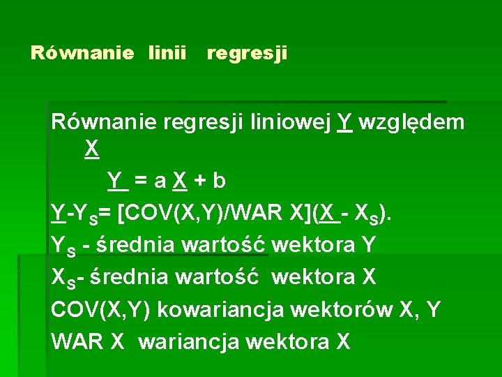 Równanie linii regresji Równanie regresji liniowej Y względem X Y =a. X+b Y-YS= [COV(X,