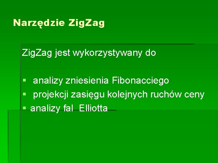 Narzędzie Zig. Zag jest wykorzystywany do § analizy zniesienia Fibonacciego § projekcji zasięgu kolejnych