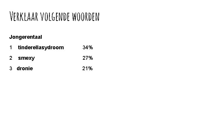 Verklaar volgende woorden Jongerentaal 1 tinderellasydroom 34% 2 smexy 27% 3 dronie 21% 