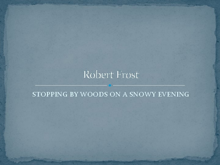 Robert Frost STOPPING BY WOODS ON A SNOWY EVENING 