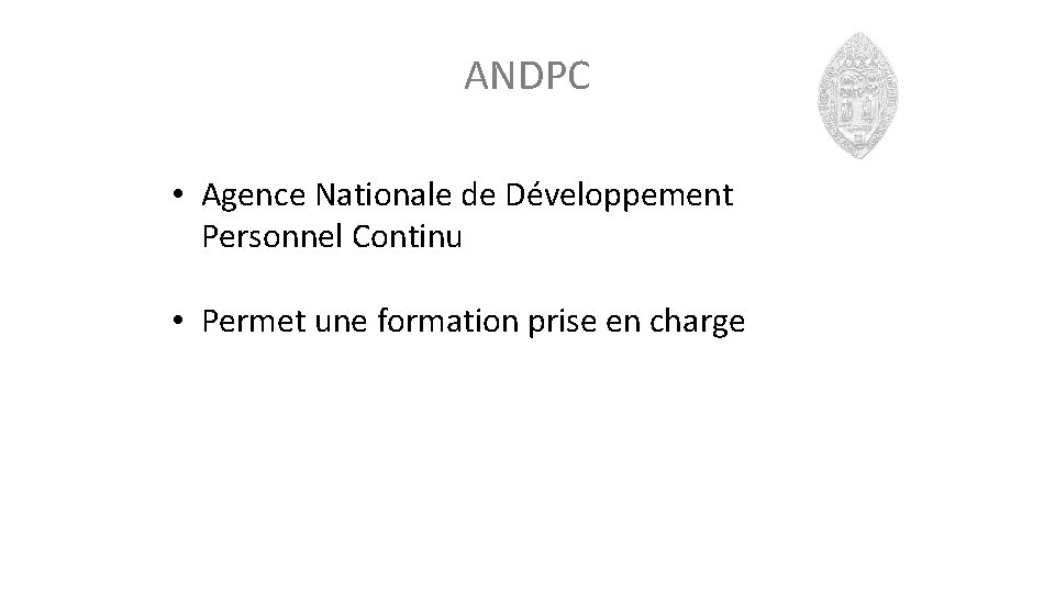 ANDPC • Agence Nationale de Développement Personnel Continu • Permet une formation prise en