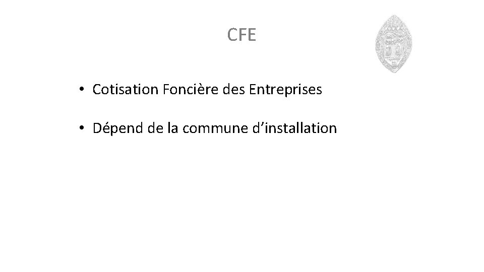 CFE • Cotisation Foncière des Entreprises • Dépend de la commune d’installation 