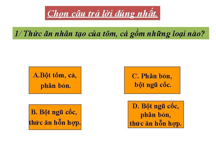 Chọn câu trả lời đúng nhất. 1/ Thức ăn nhân tạo của tôm, cá