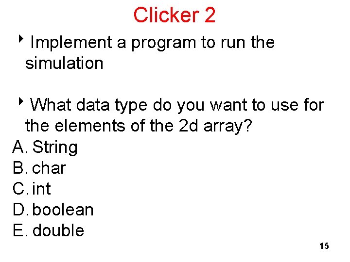 Clicker 2 8 Implement a program to run the simulation 8 What data type