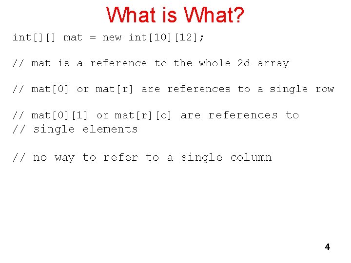 What is What? int[][] mat = new int[10][12]; // mat is a reference to