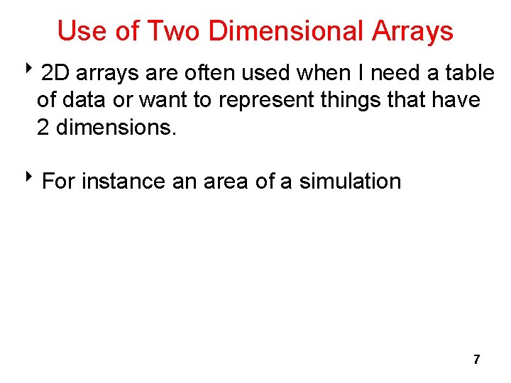 Use of Two Dimensional Arrays 82 D arrays are often used when I need