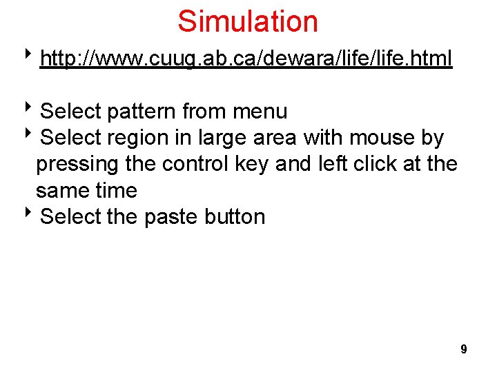 Simulation 8 http: //www. cuug. ab. ca/dewara/life. html 8 Select pattern from menu 8