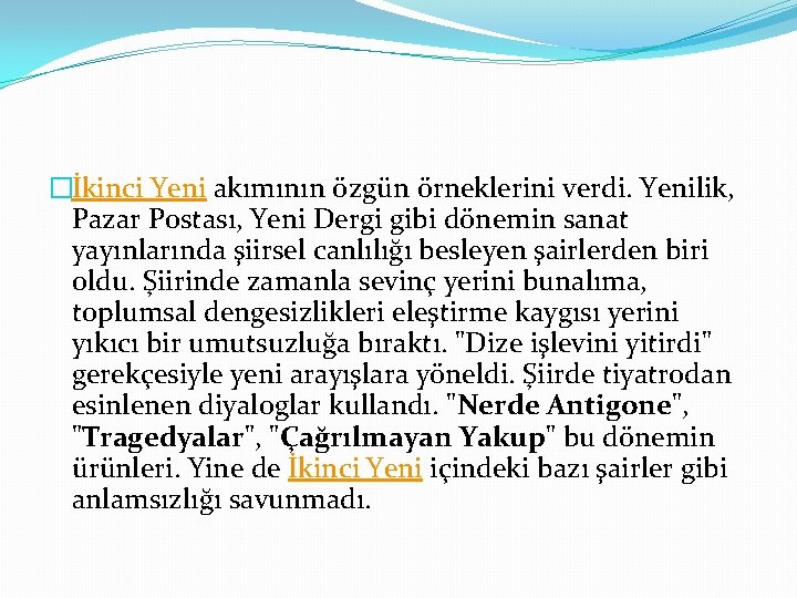 �İkinci Yeni akımının özgün örneklerini verdi. Yenilik, Pazar Postası, Yeni Dergi gibi dönemin sanat