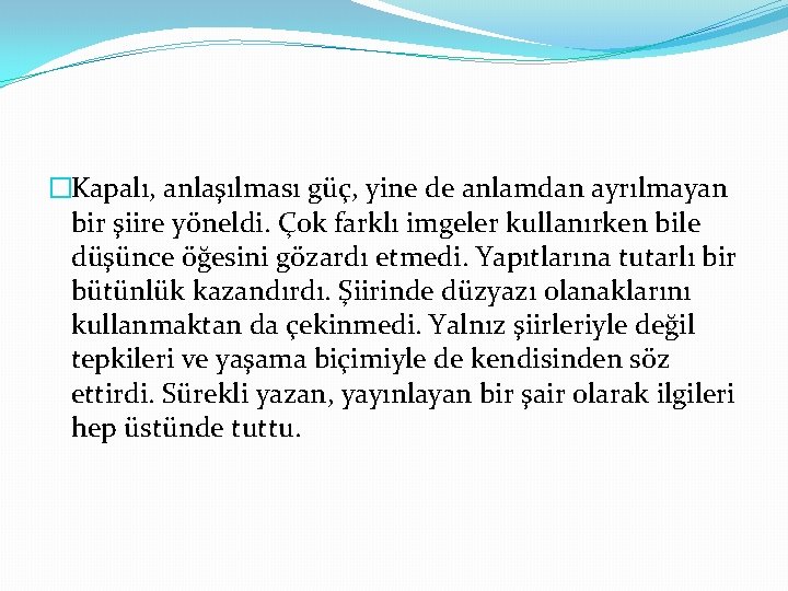 �Kapalı, anlaşılması güç, yine de anlamdan ayrılmayan bir şiire yöneldi. Çok farklı imgeler kullanırken