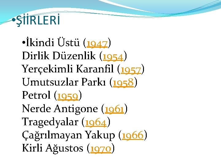  • ŞİİRLERİ • İkindi Üstü (1947) Dirlik Düzenlik (1954) Yerçekimli Karanfil (1957) Umutsuzlar