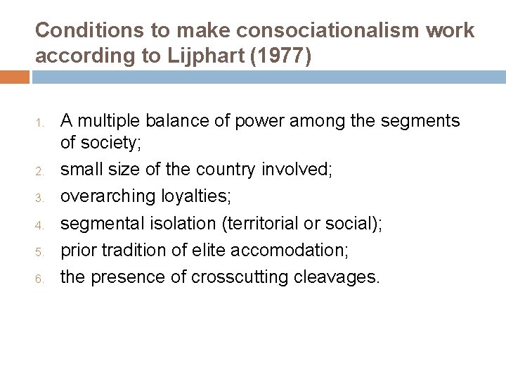 Conditions to make consociationalism work according to Lijphart (1977) 1. 2. 3. 4. 5.