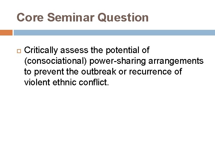 Core Seminar Question Critically assess the potential of (consociational) power-sharing arrangements to prevent the