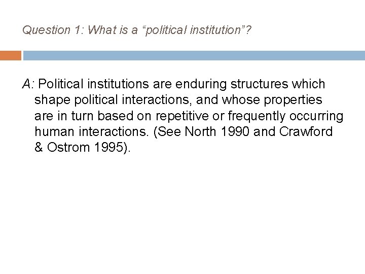 Question 1: What is a “political institution”? A: Political institutions are enduring structures which