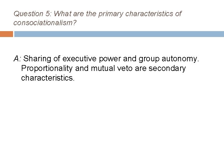 Question 5: What are the primary characteristics of consociationalism? A: Sharing of executive power