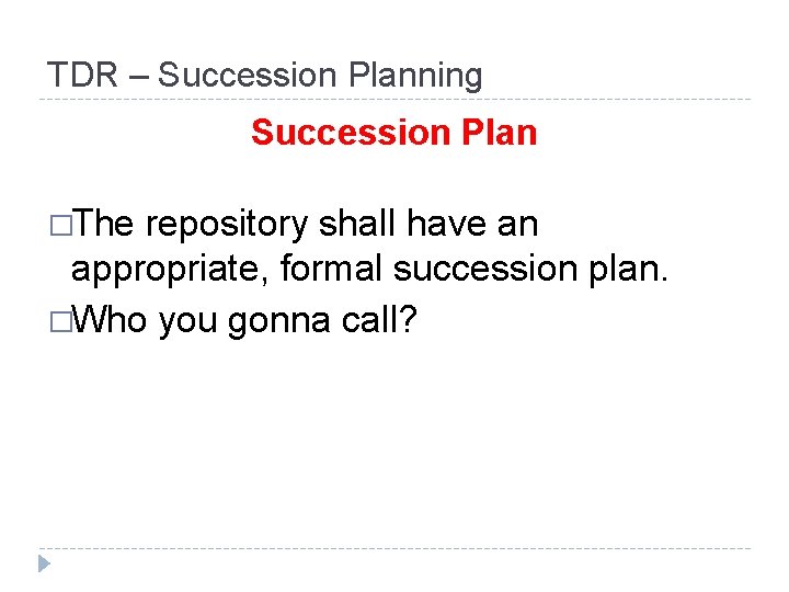 TDR – Succession Planning Succession Plan �The repository shall have an appropriate, formal succession