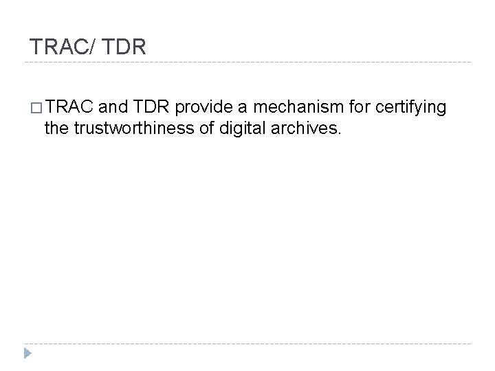 TRAC/ TDR � TRAC and TDR provide a mechanism for certifying the trustworthiness of