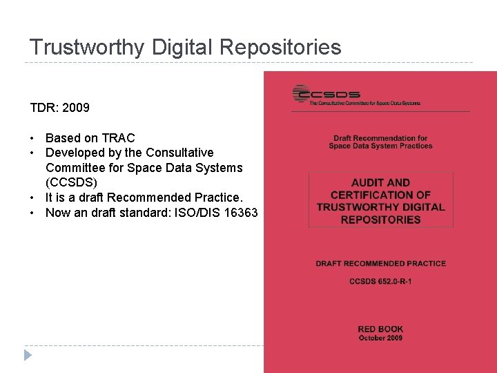 Trustworthy Digital Repositories TDR: 2009 • Based on TRAC • Developed by the Consultative