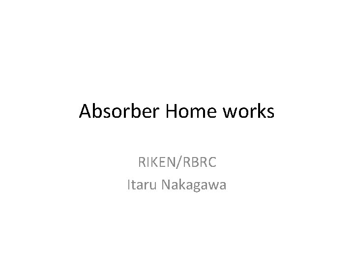 Absorber Home works RIKEN/RBRC Itaru Nakagawa 