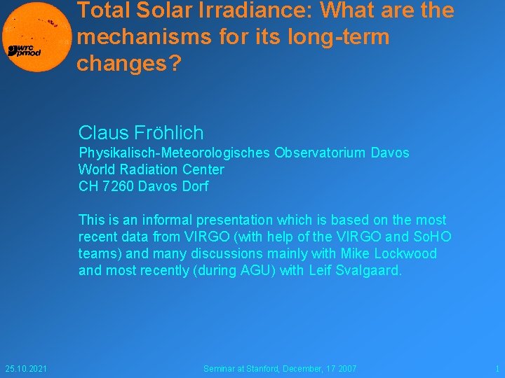 Total Solar Irradiance: What are the mechanisms for its long-term changes? Claus Fröhlich Physikalisch-Meteorologisches