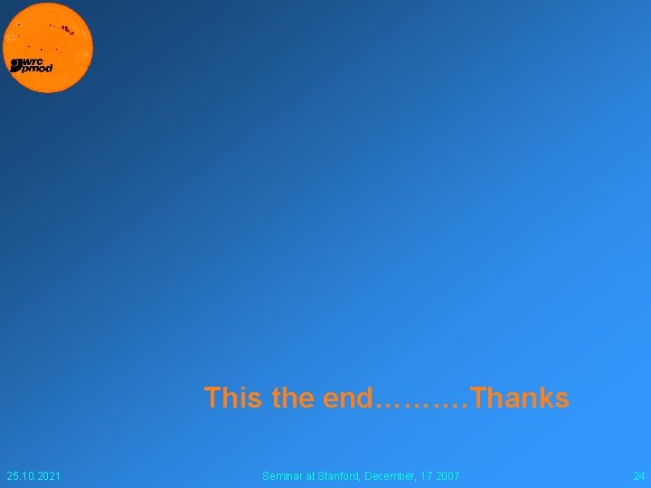 This the end………. Thanks 25. 10. 2021 Seminar at Stanford, December, 17 2007 24