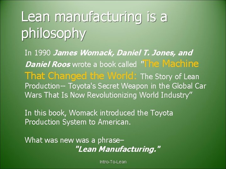 Lean manufacturing is a philosophy In 1990 James Womack, Daniel T. Jones, and Daniel