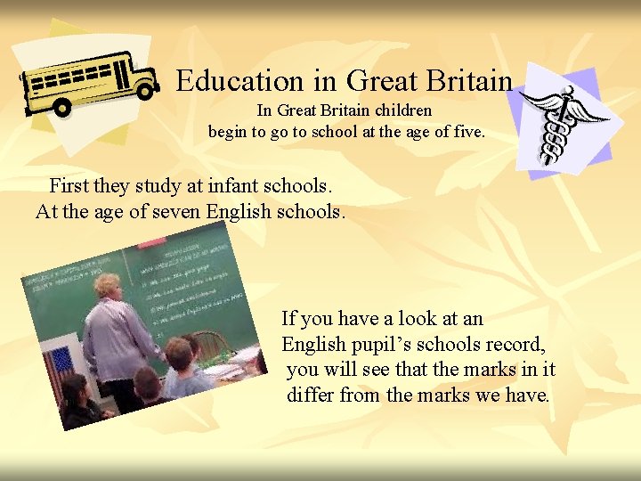 Education in Great Britain In Great Britain children begin to go to school at