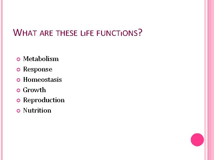 WHAT ARE THESE LıFE FUNCTıONS? Metabolism Response Homeostasis Growth Reproduction Nutrition 