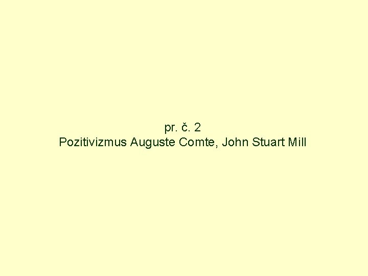 pr. č. 2 Pozitivizmus Auguste Comte, John Stuart Mill 