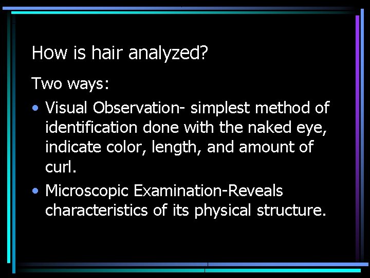 How is hair analyzed? Two ways: • Visual Observation- simplest method of identification done