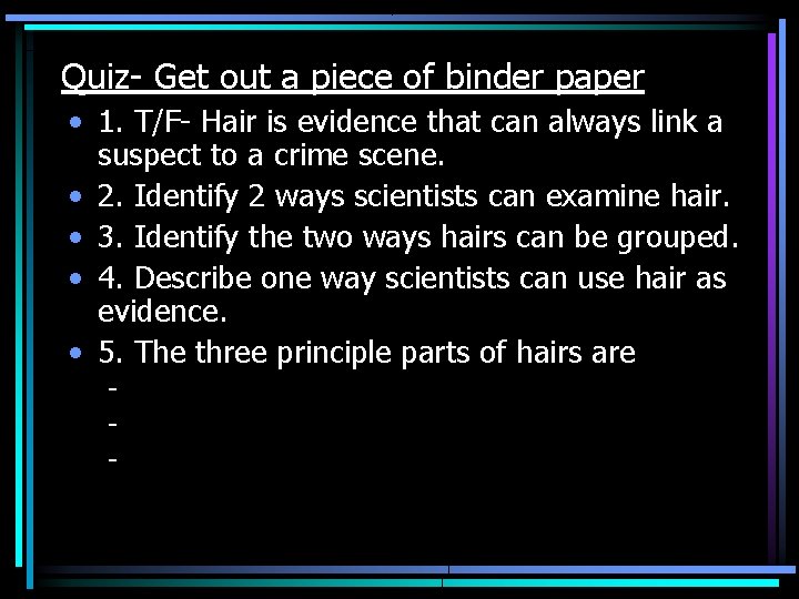 Quiz- Get out a piece of binder paper • 1. T/F- Hair is evidence