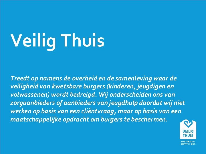 Veilig Thuis Treedt op namens de overheid en de samenleving waar de veiligheid van