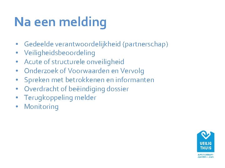 Na een melding • • Gedeelde verantwoordelijkheid (partnerschap) Veiligheidsbeoordeling Acute of structurele onveiligheid Onderzoek