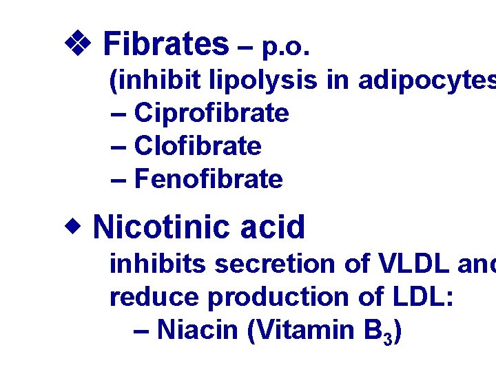  Fibrates – p. o. (inhibit lipolysis in adipocytes – Ciprofibrate – Clofibrate –