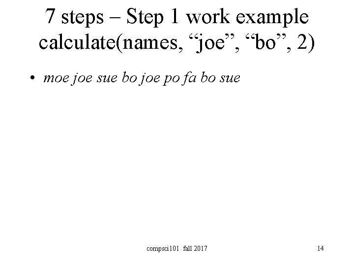 7 steps – Step 1 work example calculate(names, “joe”, “bo”, 2) • moe joe