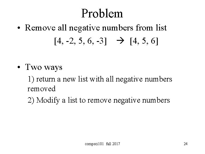 Problem • Remove all negative numbers from list [4, -2, 5, 6, -3] [4,