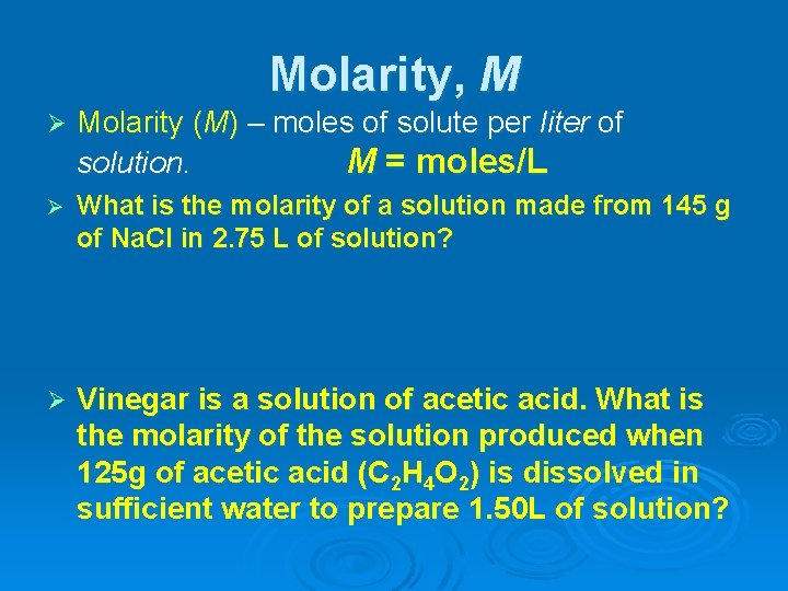 Molarity, M Ø Molarity (M) – moles of solute per liter of solution. M